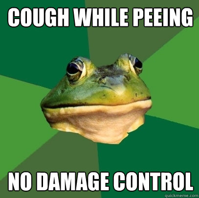 cough while peeing no damage control  Foul Bachelor Frog