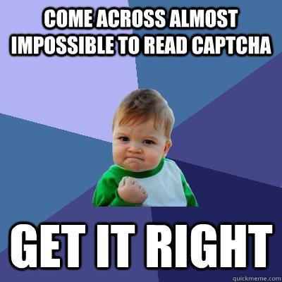 Come across almost impossible to read captcha Get it right  Success Kid