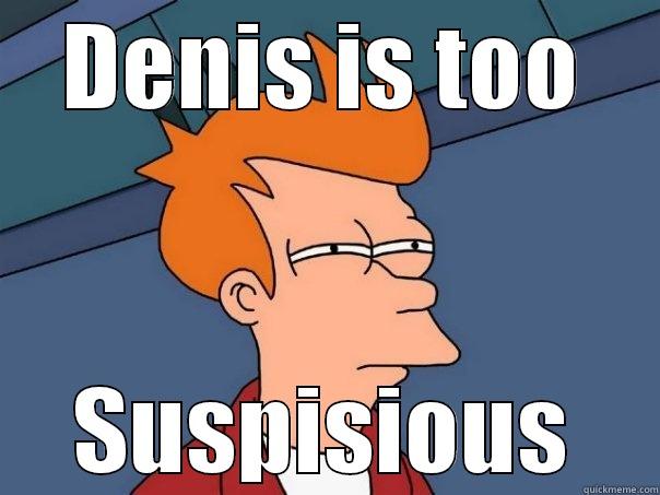 DENIS IS TOO SUSPISIOUS Futurama Fry