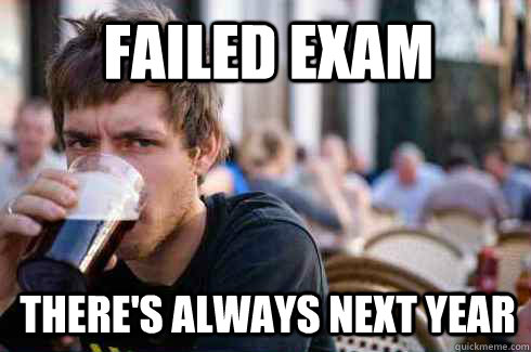 Failed exam There's always next year - Failed exam There's always next year  Lazy College Senior