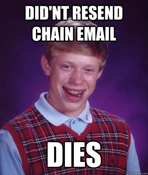 Did'nt resend chain email DIES  Bad Luck Brian