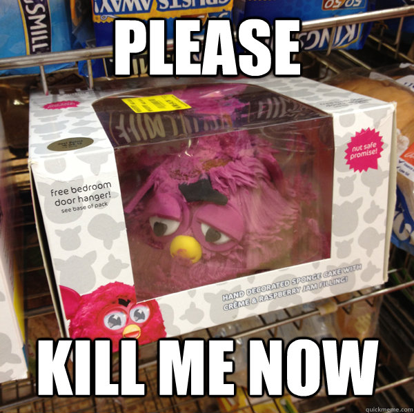 PLEASE KILL ME NOW - PLEASE KILL ME NOW  Kill Me Furby