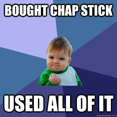 Bought chap stick  Used all of it - Bought chap stick  Used all of it  Success Kid