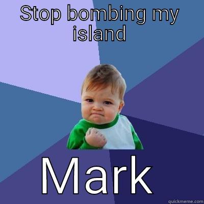 STOP BOMBING MY ISLAND MARK Success Kid