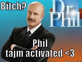 BITCH?                                                       PHIL TAJM ACTIVATED <3 Misc