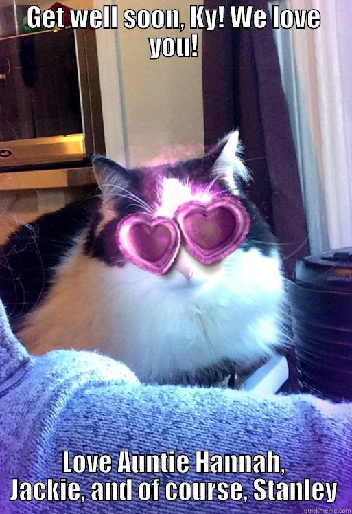 GET WELL SOON, KY! WE LOVE YOU! LOVE AUNTIE HANNAH, JACKIE, AND OF COURSE, STANLEY Misc