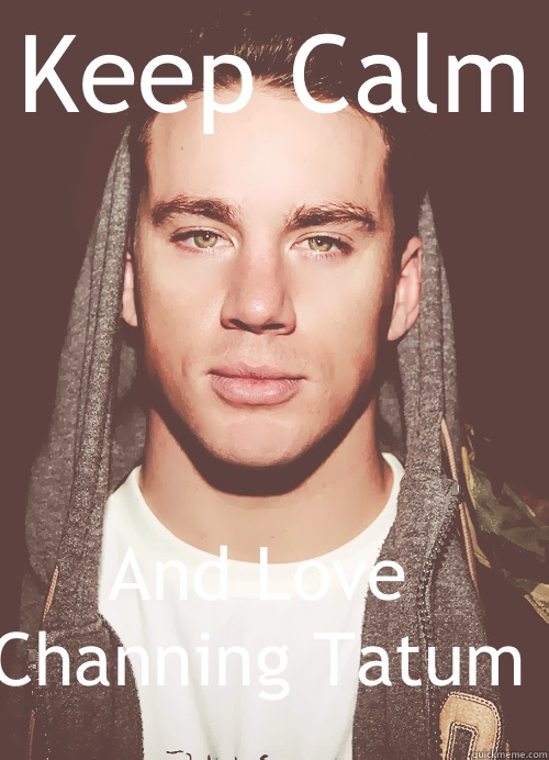 Keep Calm And Love Channing Tatum  