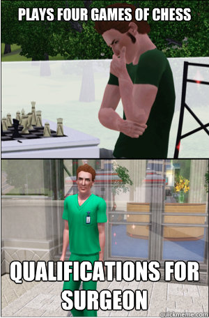 Plays four games of chess Qualifications for surgeon - Plays four games of chess Qualifications for surgeon  Sims 3 Logic