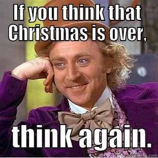 IF YOU THINK THAT CHRISTMAS IS OVER,    THINK AGAIN. Condescending Wonka