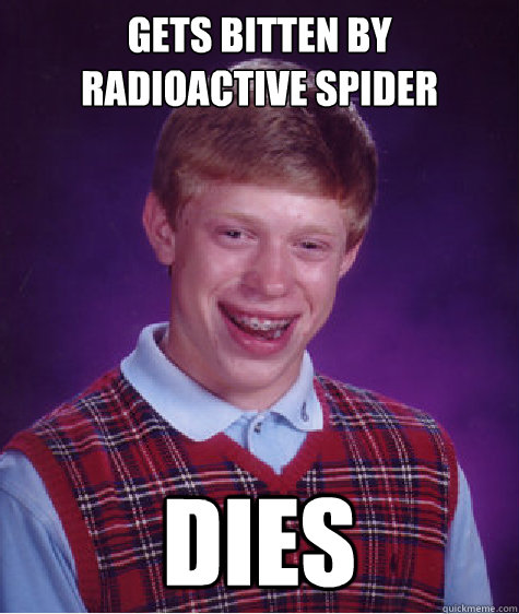 gets bitten by radioactive spider dies  Bad Luck Brian