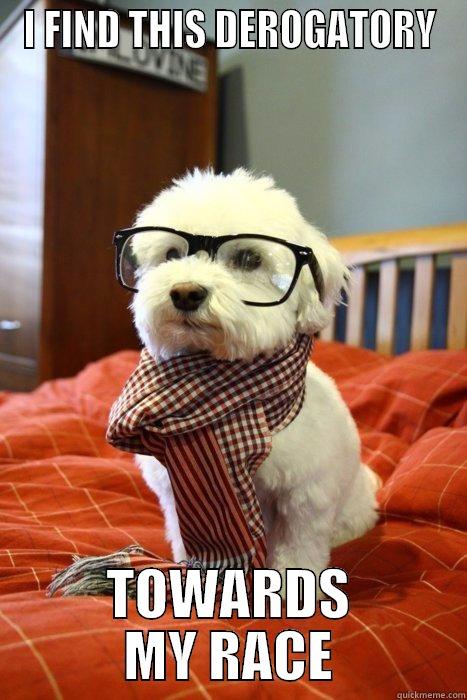Hipster Offended Dog - I FIND THIS DEROGATORY TOWARDS MY RACE Hipster Dog