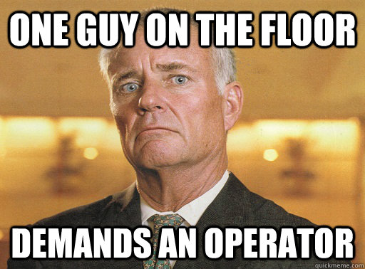 One guy on the floor Demands an operator - One guy on the floor Demands an operator  Scumbag Corporate Event Planner