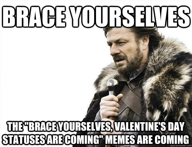 Brace yourselves The 