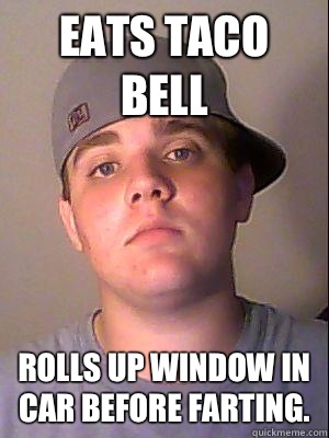 Eats Taco Bell Rolls up window in car before farting.  