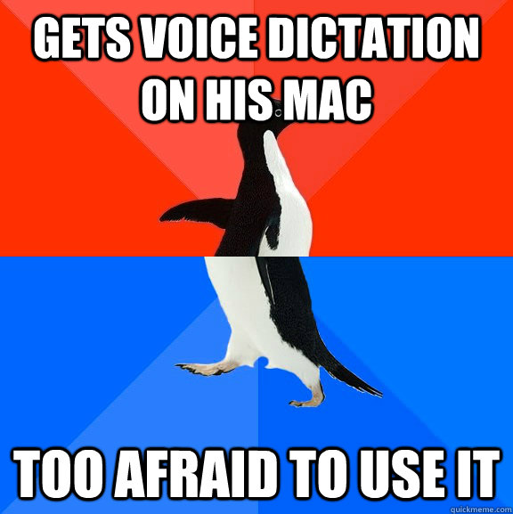 Gets voice dictation on his Mac Too afraid to use it  Socially Awesome Awkward Penguin