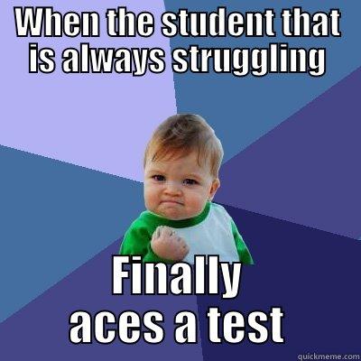 WHEN THE STUDENT THAT IS ALWAYS STRUGGLING FINALLY ACES A TEST Success Kid
