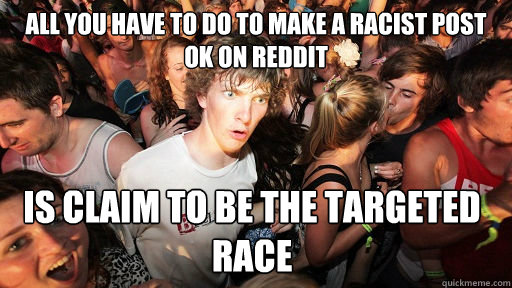 All you have to do to make a racist post ok on reddit Is claim to be the targeted race  Sudden Clarity Clarence