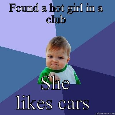 FOUND A HOT GIRL IN A CLUB SHE LIKES CARS  Success Kid
