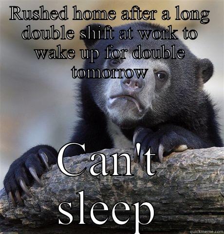 RUSHED HOME AFTER A LONG DOUBLE SHIFT AT WORK TO WAKE UP FOR DOUBLE TOMORROW CAN'T SLEEP Confession Bear