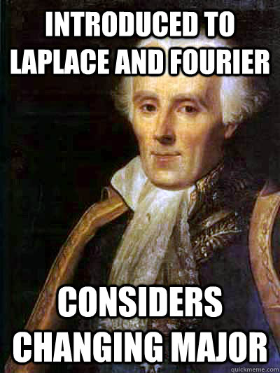 Introduced to laplace and fourier considers changing major - Introduced to laplace and fourier considers changing major  Scumbag Laplace