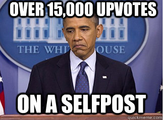 Over 15,000 upvotes On a selfpost  