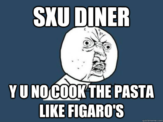SXU Diner y u no cook the pasta like Figaro's - SXU Diner y u no cook the pasta like Figaro's  Why you no pick up phone