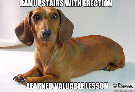 Ran upstairs with erection Learned valuable lesson  