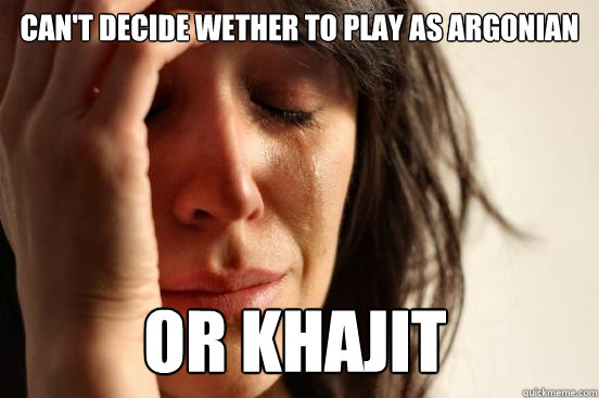 Can't decide wether to play as argonian or khajit - Can't decide wether to play as argonian or khajit  First World Problems