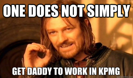 ONE DOES NOT SIMPLY GET DADDY TO WORK IN KPMG  One Does Not Simply