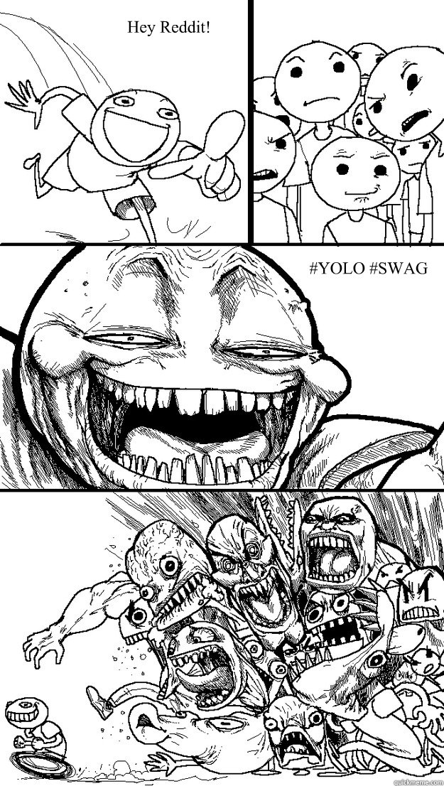 #YOLO #SWAG Hey Reddit!  Troll Bait