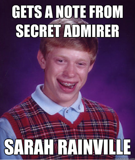 Gets a note from secret admirer Sarah Rainville  Bad Luck Brian