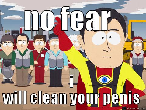 NO FEAR  I WILL CLEAN YOUR PENIS Captain Hindsight