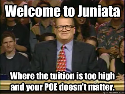 Welcome to Juniata Where the tuition is too high and your POE doesn't matter.  Its time to play drew carey