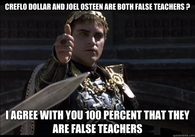 Creflo Dollar and Joel Osteen are both False Teachers ? I agree with you 100 percent that they are False Teachers  Upvoting Roman