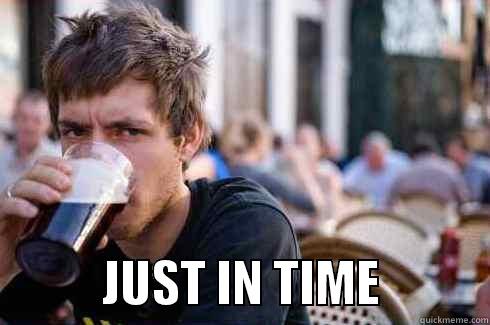             JUST IN TIME           Lazy College Senior