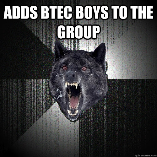 Adds Btec boys to the group   Insanity Wolf