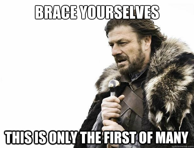 brace yourselves This is only the first of many - brace yourselves This is only the first of many  Misc