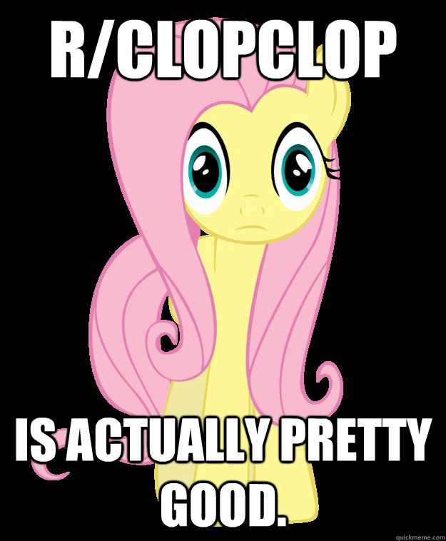 r/clopclop Is actually pretty good. - r/clopclop Is actually pretty good.  Sudden Clarity Fluttershy