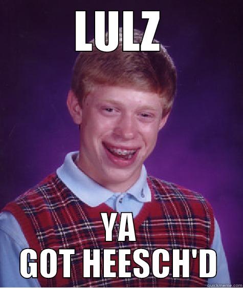 LULZ YA GOT HEESCH'D Bad Luck Brian