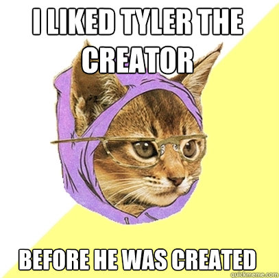 I liked tyler the creator before he was created  Hipster Kitty