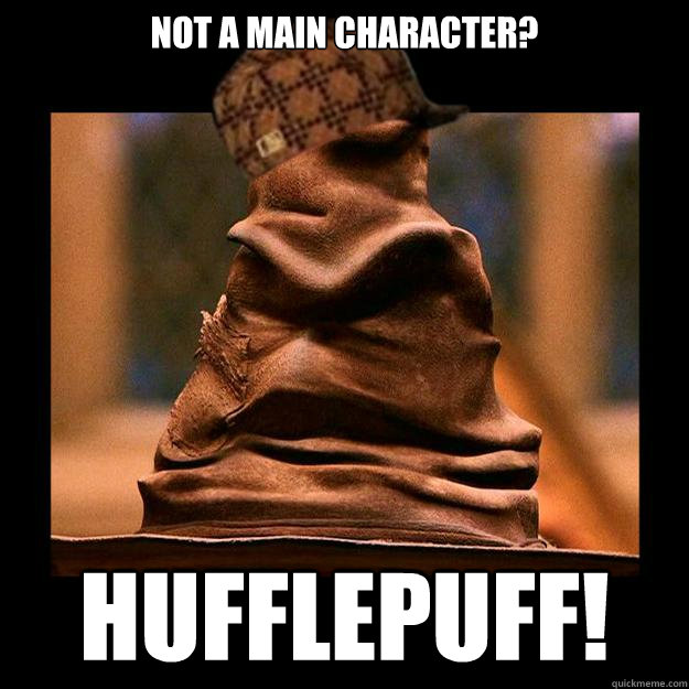 Not a main character? HUFFLEPUFF! - Not a main character? HUFFLEPUFF!  Scumbag sorting hat