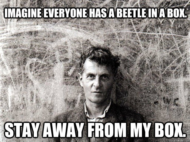 Imagine everyone has a beetle in a box. Stay away from my box.  
