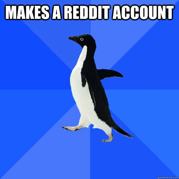 makes a reddit account   Socially Awkward Penguin