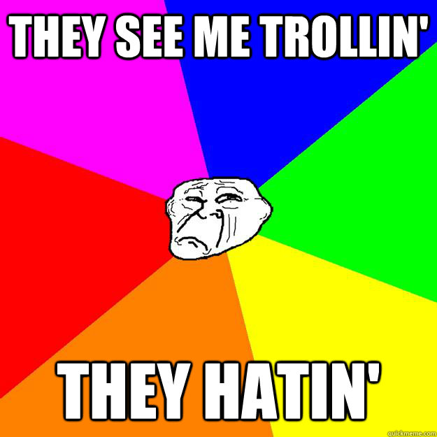 They see me trollin' They Hatin'  