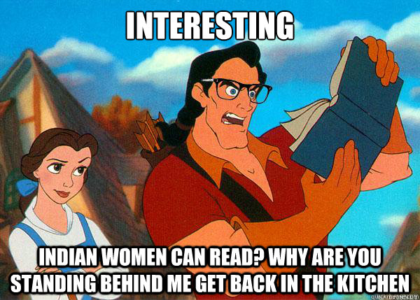 interesting indian women can read? why are you standing behind me get back in the kitchen - interesting indian women can read? why are you standing behind me get back in the kitchen  Hipster Gaston
