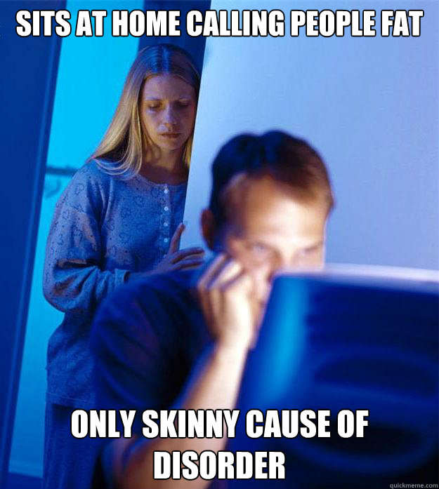 Sits at home calling people fat Only skinny cause of disorder  Redditors Wife