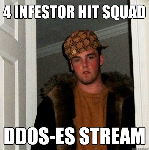 4 infestor hit squad DDOS-es stream  Scumbag Steve