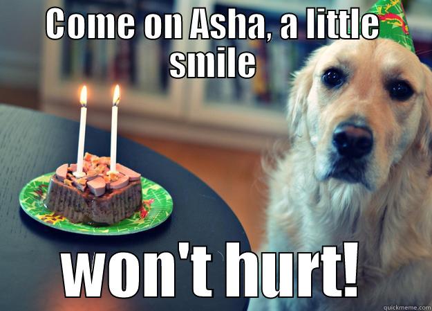 COME ON ASHA, A LITTLE SMILE WON'T HURT! Sad Birthday Dog
