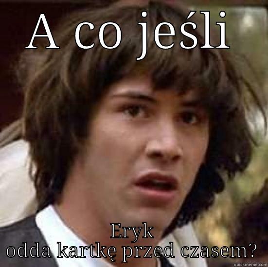 A CO JEŚLI ERYK ODDA KARTKĘ PRZED CZASEM? conspiracy keanu