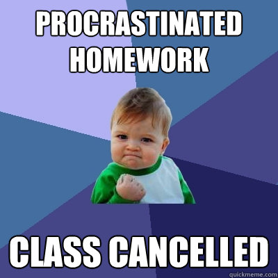 procrastinated homework class cancelled - procrastinated homework class cancelled  Success Kid